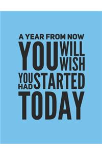 A Year From Now You Will Wish You Had Started Today