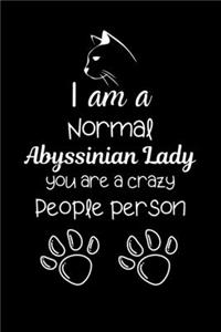 I am a Normal Abyssinian Lady you are a crazy People person