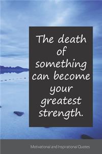 The death of something can become your greatest strength.