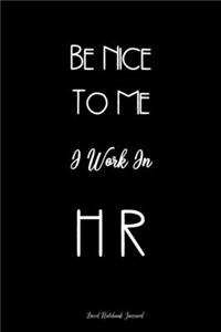 Be Nice To Me I Work In HR Lined Notebook Journal