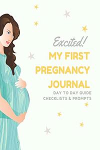 Excited! My First Pregnancy Journal - Day To Day Guide, Checklists & Prompts