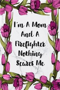 I'm A Mom And A Firefighter Nothing Scares Me