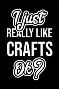 I Just Really Like Crafts Ok?: Christmas Gift for Crafts lover - Funny Crafts Journal - Nice 2019 Christmas Present for Crafts - 6x9inch 120 pages