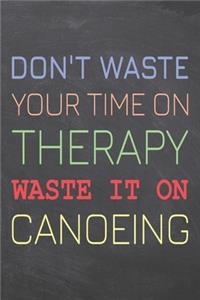 Don't Waste Your Time On Therapy Waste It On Canoeing