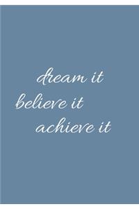 Dream It Believe It Achieve It