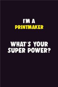 I'M A Printmaker, What's Your Super Power?