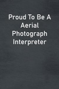 Proud To Be A Aerial Photograph Interpreter