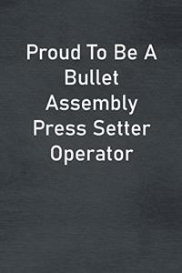 Proud To Be A Bullet Assembly Press Setter Operator