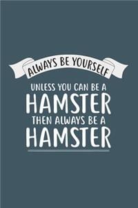 Always be Yourself Unless You Can be a HAMSTER