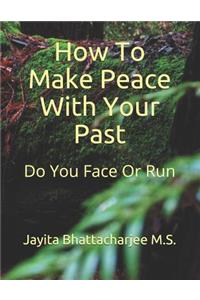 How to Make Peace with Your Past: Do You Face or Do You Run