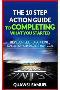 The 10 Step Action Guide to Completing What You Started