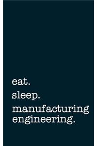 eat. sleep. manufacturing engineering. - Lined Notebook