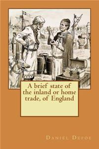 A brief state of the inland or home trade, of England
