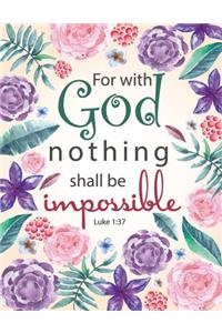 For with God, nothing shall be impossible - Luke 1