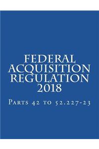 Federal Acquisition Regulation 2018: Parts 42 to 52.227-23