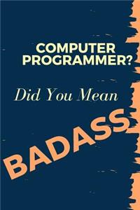 Computer Programmer? Did You Mean Badass: Blank Line Occupation Journal to Show Appreciation to That Colleague or Friend