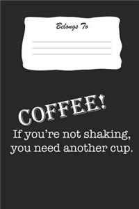 Coffee! If You're Not Shaking, You Need Another Cup