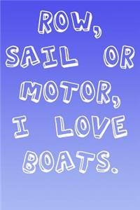 Row, Sail Or Motor, I Love Boats