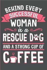 Behind Every Successful Woman Is a Rescue Dog and a Strong Cup of Coffee