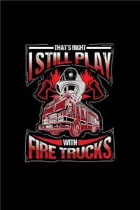 That's Right I Still Play with Fire Trucks