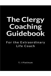 The Clergy Coaching Guidebook: For the Extraordinary Life Coach