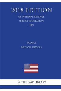 Taxable Medical Devices (US Internal Revenue Service Regulation) (IRS) (2018 Edition)