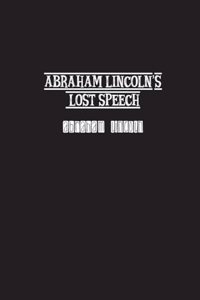 Abraham Lincoln's Lost Speech