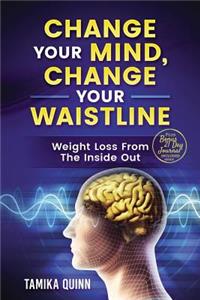 Change Your Mind, Change Your Waistline: Weight Loss Guide Plus 21 Day Journal