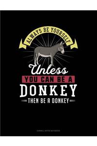 Always Be Yourself Unless You Can Be a Donkey Then Be a Donkey