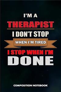 I Am a Therapist I Don't Stop When I Am Tired I Stop When I Am Done