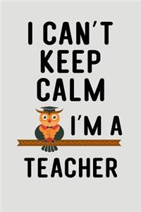 I Can't Keep Calm I'm a Teacher