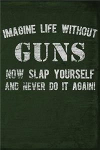 Imagine Life Without Guns Now Slap Yourself and Never Do It Again