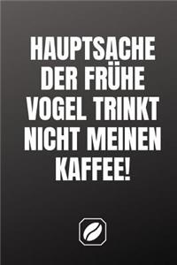 Hauptsache Der Frühe Vogel Trinkt Nicht Meinen Kaffee.