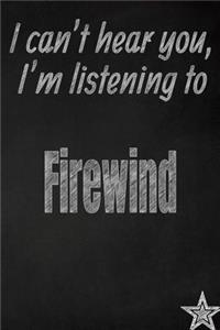 I Can't Hear You, I'm Listening to Firewind Creative Writing Lined Journal