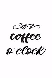 It's Coffee O'Clock: Journal 6 X 9 100 Pages