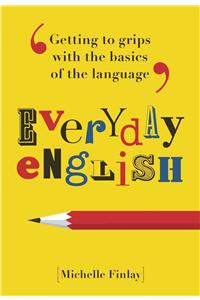 Everyday English: Getting to Grips with the Basics of the Language: Getting to Grips With the Basics of the Language