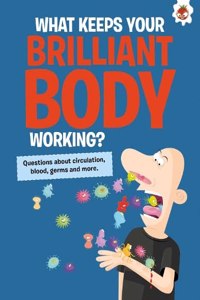 The Curious Kid's Guide To The Human Body: WHAT KEEPS YOUR BRILLIANT BODY WORKING?