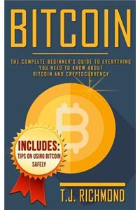 Bitcoin: The Complete Beginner's Guide to Everything You Need to Know about Bitcoin and Cryptocurrency