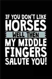 If You Don't Like Horses Well Then My Middle Fingers Salute You!