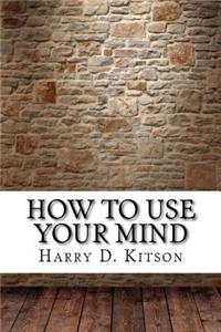 How to Use Your Mind