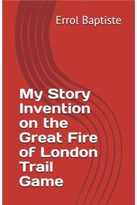 My Story Invention on the Great Fire of London Trail Game