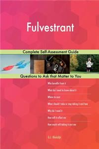 Fulvestrant; Complete Self-Assessment Guide