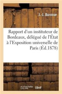 Rapport d'Un Instituteur de Bordeaux, Délégué de l'État À l'Exposition Universelle de Paris, 1878