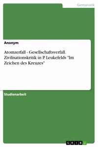 Atomzerfall - Gesellschaftsverfall. Zivilisationskritik in P. Leukefelds 