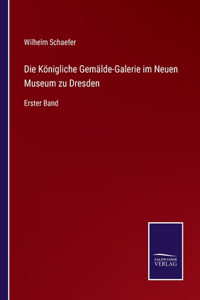 Die Königliche Gemälde-Galerie im Neuen Museum zu Dresden
