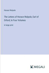 The Letters of Horace Walpole, Earl of Orford; In Four Volumes