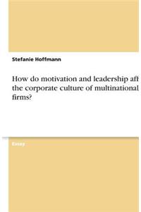 How do motivation and leadership affect the corporate culture of multinational firms?