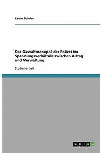 Das Gewaltmonopol der Polizei im Spannungsverhältnis zwischen Alltag und Verwaltung