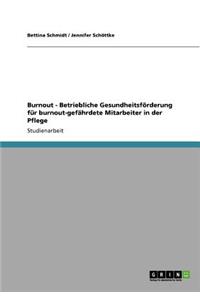 Burnout. Betriebliche Gesundheitsförderung für burnout-gefährdete Mitarbeiter in der Pflege