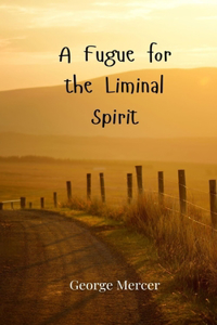 A Fugue for the Liminal Spirit